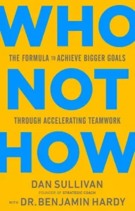 Who Not How by Dan Sullivan with Dr. Benjamin Hardy