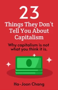 23 Things They Don’t Tell You About Capitalism by Ha-Joon Chang