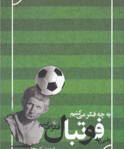 کتاب به چه فکر می کنیم وقتی به فوتبال فکر می کنیم | انتشارات ققنوس