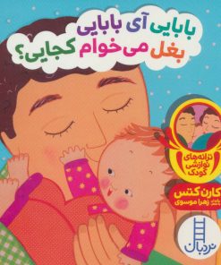 کتاب بابایی آی بابایی بغل می خوام کجایی؟ | انتشارات فنی ایران نردبان