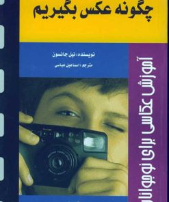 کتاب چگونه عکس بگیریم؟ | انتشارات کانون پرورش فکری کودکان و نوجوانان