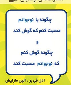 کتاب چگونه با نوجوانم صحبت کنم که گوش کند و چگونه گوش کنم که نوجوانم صحبت کند | انتشارات نسل نواندیش