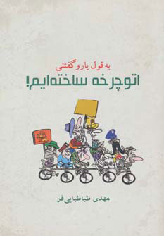 کتاب به قول یارو گفتنی اتوچرخه ساخته ایم! | انتشارات آریابان