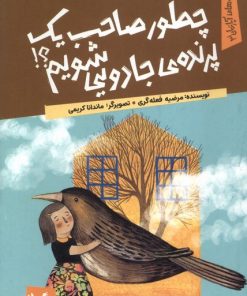 کتاب چطور صاحب یک پرنده‌ی جادویی شویم | انتشارات کانون پرورش فکری کودکان و نوجوانان