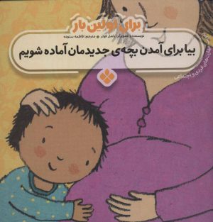 کتاب برای اولین بار: بیا برای آمدن بچه ی جدیدمان آماده شویم | انتشارات نشر پنجره