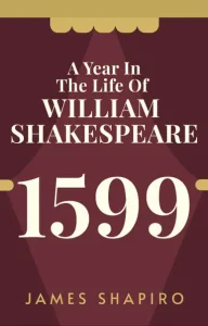 1599: A Year in the Life of William Shakespeare by James Shapiro