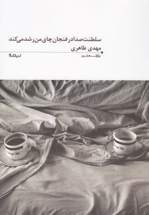 کتاب سلطنت صدا در فنجان چای من رشد می کند | انتشارات نیماژ