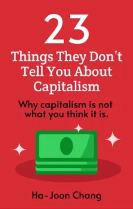 23 Things They Don’t Tell You About Capitalism by Ha-Joon Chang