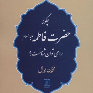کتاب چگونه حضرت فاطمه (ع) را می توان شناخت؟ | انتشارات علم