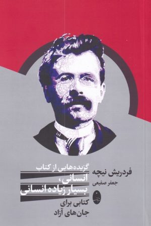کتاب گزیده هایی از کتاب انسانی، بسیار زیاده انسانی | انتشارات شباهنگ