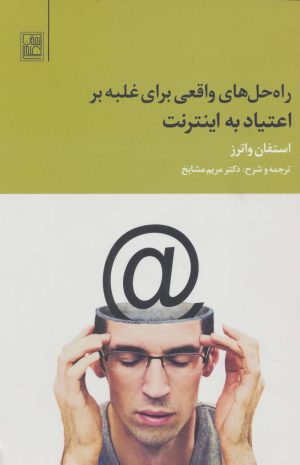 کتاب راه حل های واقعی برای غلبه بر اعتیاد به اینترنت | انتشارات تمدن علمی