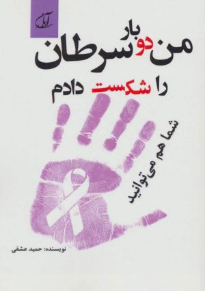 کتاب من دو بار سرطان را شکست دادم شما هم می توانید | انتشارات آرمان رشد