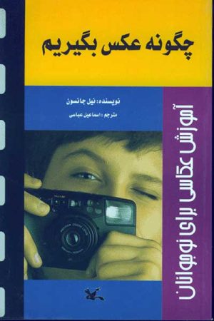 کتاب چگونه عکس بگیریم؟ | انتشارات کانون پرورش فکری کودکان و نوجوانان