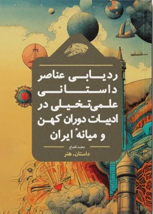 کتاب ردیابی عناصر داستانی علمی‌ تخیلی در ادبیات دوران کهن و میانه‌ ایران | انتشارات باژ