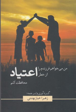 کتاب من می خواهم فرزندم را از خطر اعتیاد محافظت کنم | انتشارات سبزان