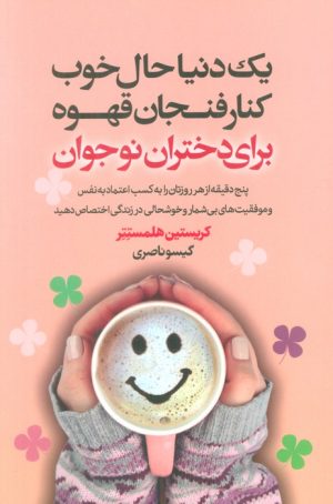کتاب یک دنیا حال خوب کنار فنجان قهوه برای دختران نوجوان | انتشارات لیوسا
