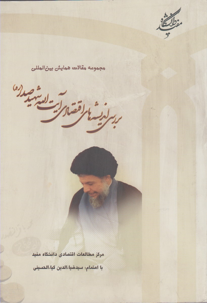 کتاب مجموعه مقالات همایش بین المللی بررسی اندیشه های اقتصادی آیت الله شهید صدر | انتشارات دانشگاه مفید