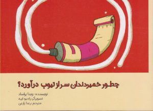 کتاب چطور خمیردندان سر از تیوپ درآورد | انتشارات مرغابی