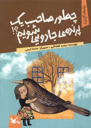 کتاب چطور صاحب یک پرنده‌ی جادویی شویم | انتشارات کانون پرورش فکری کودکان و نوجوانان