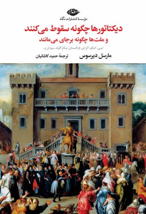 کتاب دیکتاتورها چگونه سقوط می‌کنند و ملت‌ها چگونه می‌مانند | انتشارات نگاه